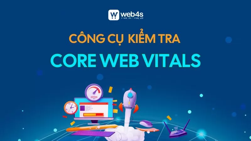 3 công cụ hàng đầu để kiểm tra Core Web Vitals